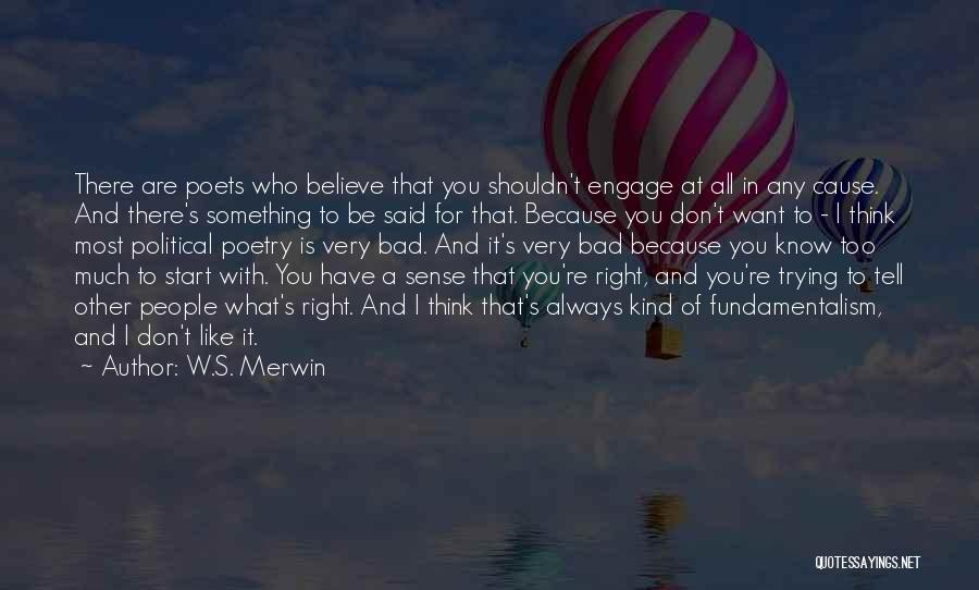 W.S. Merwin Quotes: There Are Poets Who Believe That You Shouldn't Engage At All In Any Cause. And There's Something To Be Said