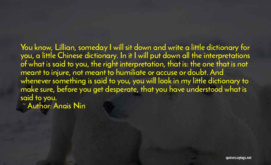 Anais Nin Quotes: You Know, Lillian, Someday I Will Sit Down And Write A Little Dictionary For You, A Little Chinese Dictionary. In