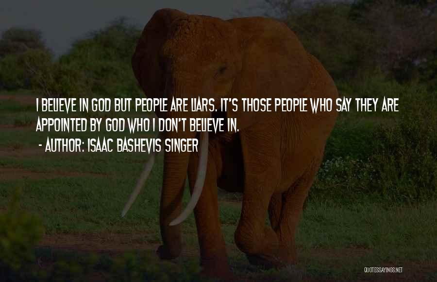 Isaac Bashevis Singer Quotes: I Believe In God But People Are Liars. It's Those People Who Say They Are Appointed By God Who I