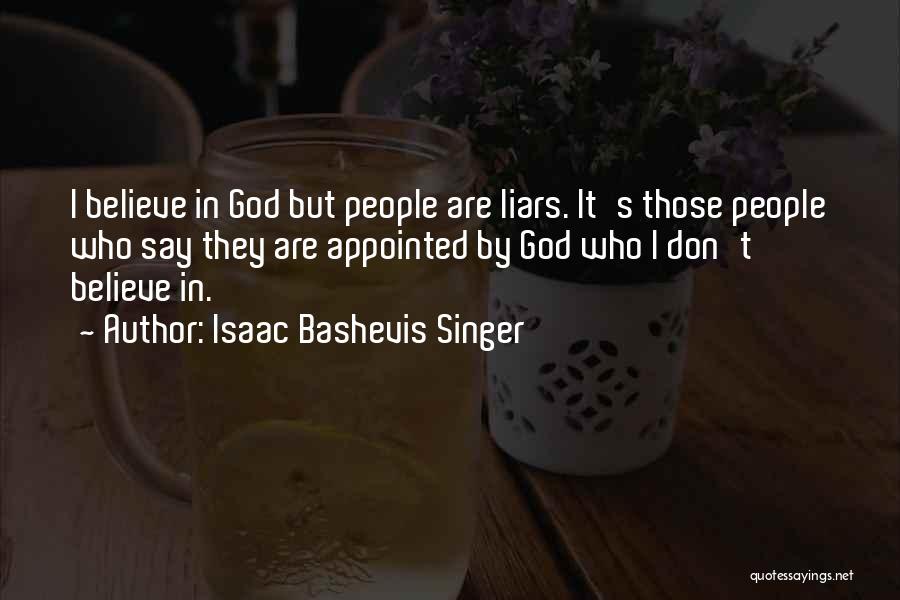 Isaac Bashevis Singer Quotes: I Believe In God But People Are Liars. It's Those People Who Say They Are Appointed By God Who I