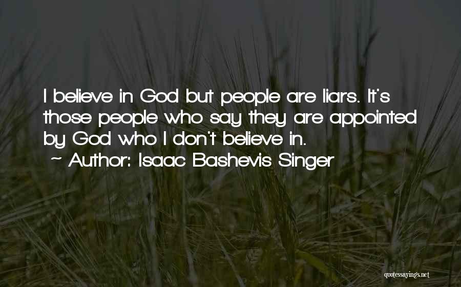 Isaac Bashevis Singer Quotes: I Believe In God But People Are Liars. It's Those People Who Say They Are Appointed By God Who I