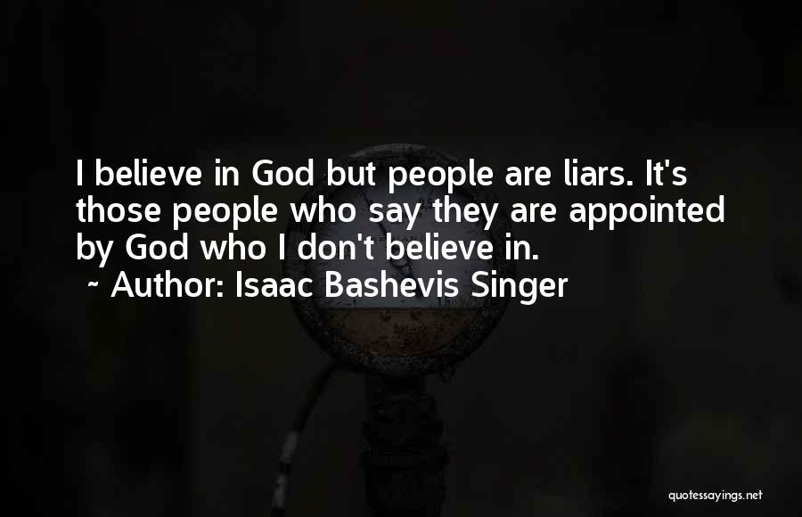 Isaac Bashevis Singer Quotes: I Believe In God But People Are Liars. It's Those People Who Say They Are Appointed By God Who I