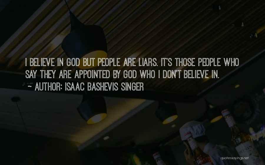 Isaac Bashevis Singer Quotes: I Believe In God But People Are Liars. It's Those People Who Say They Are Appointed By God Who I