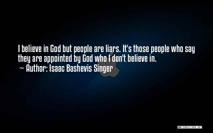 Isaac Bashevis Singer Quotes: I Believe In God But People Are Liars. It's Those People Who Say They Are Appointed By God Who I