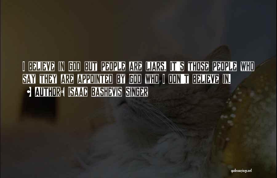 Isaac Bashevis Singer Quotes: I Believe In God But People Are Liars. It's Those People Who Say They Are Appointed By God Who I