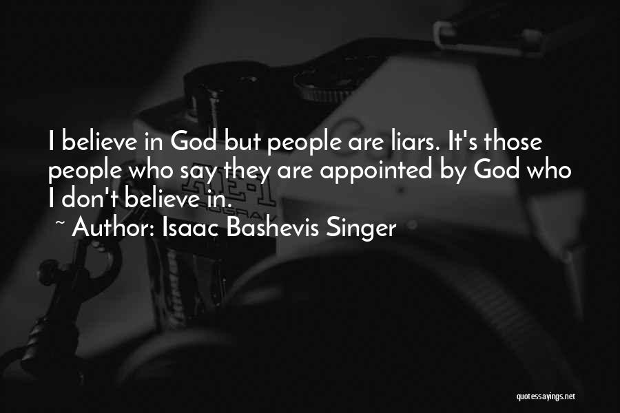 Isaac Bashevis Singer Quotes: I Believe In God But People Are Liars. It's Those People Who Say They Are Appointed By God Who I