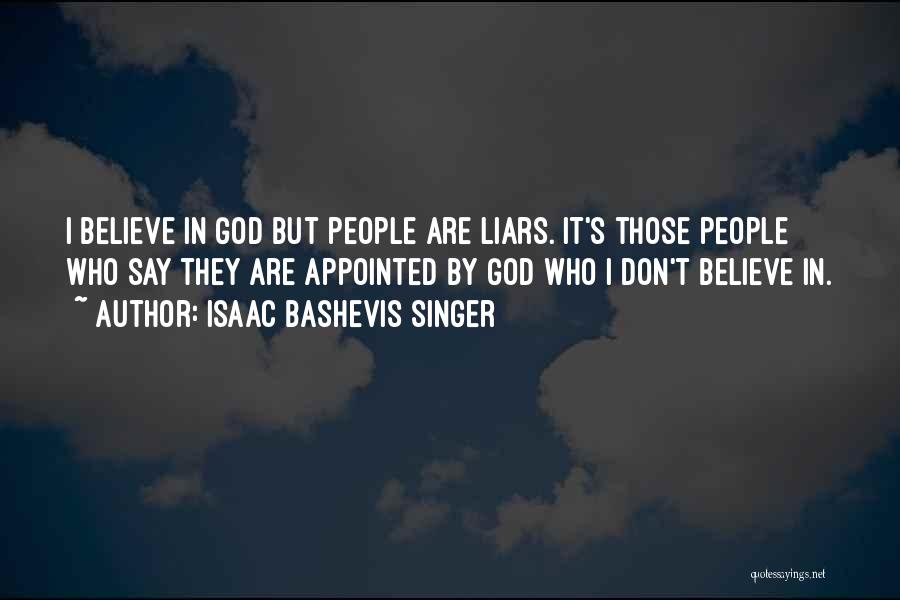 Isaac Bashevis Singer Quotes: I Believe In God But People Are Liars. It's Those People Who Say They Are Appointed By God Who I