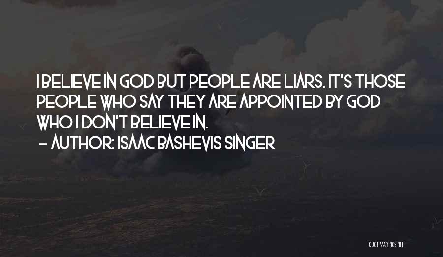 Isaac Bashevis Singer Quotes: I Believe In God But People Are Liars. It's Those People Who Say They Are Appointed By God Who I