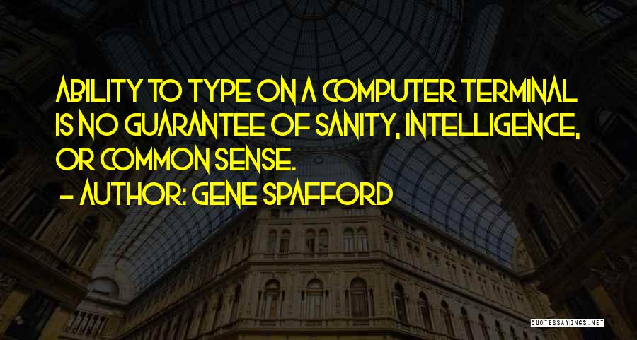 Gene Spafford Quotes: Ability To Type On A Computer Terminal Is No Guarantee Of Sanity, Intelligence, Or Common Sense.