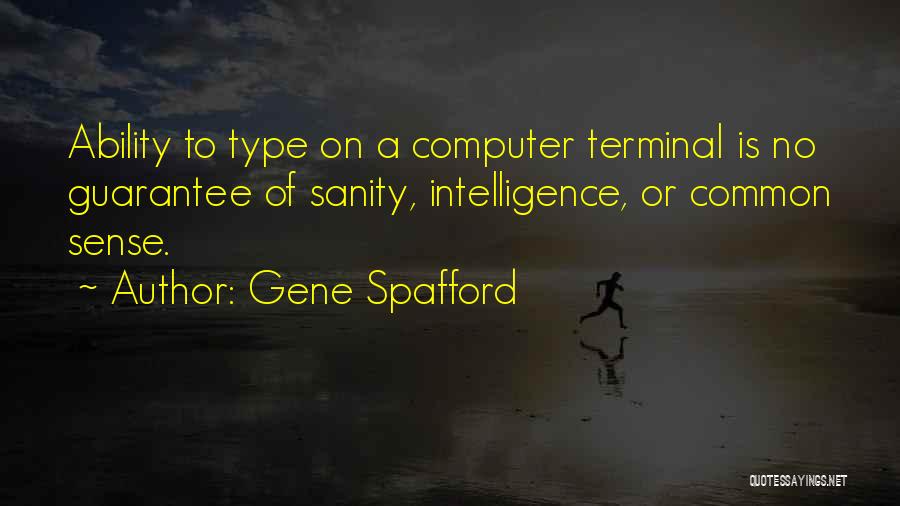 Gene Spafford Quotes: Ability To Type On A Computer Terminal Is No Guarantee Of Sanity, Intelligence, Or Common Sense.