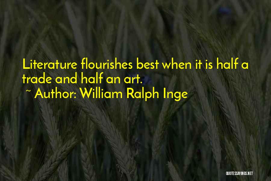 William Ralph Inge Quotes: Literature Flourishes Best When It Is Half A Trade And Half An Art.