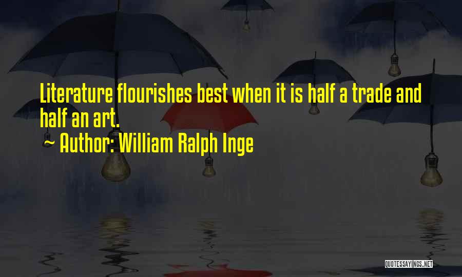 William Ralph Inge Quotes: Literature Flourishes Best When It Is Half A Trade And Half An Art.
