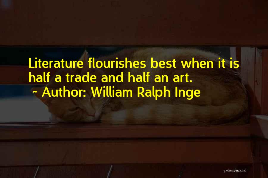 William Ralph Inge Quotes: Literature Flourishes Best When It Is Half A Trade And Half An Art.