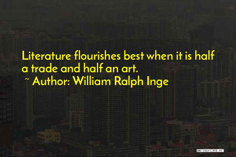 William Ralph Inge Quotes: Literature Flourishes Best When It Is Half A Trade And Half An Art.
