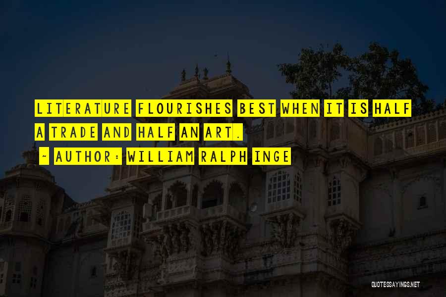 William Ralph Inge Quotes: Literature Flourishes Best When It Is Half A Trade And Half An Art.