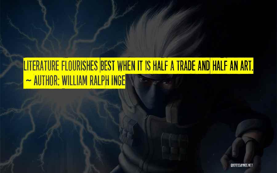 William Ralph Inge Quotes: Literature Flourishes Best When It Is Half A Trade And Half An Art.