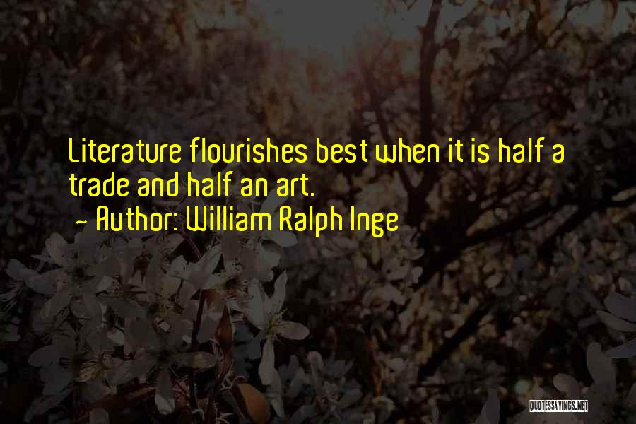 William Ralph Inge Quotes: Literature Flourishes Best When It Is Half A Trade And Half An Art.