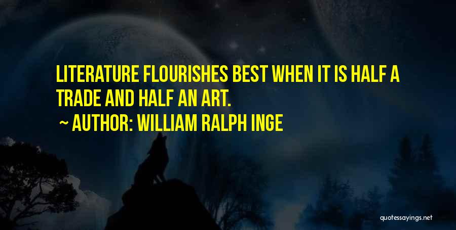William Ralph Inge Quotes: Literature Flourishes Best When It Is Half A Trade And Half An Art.