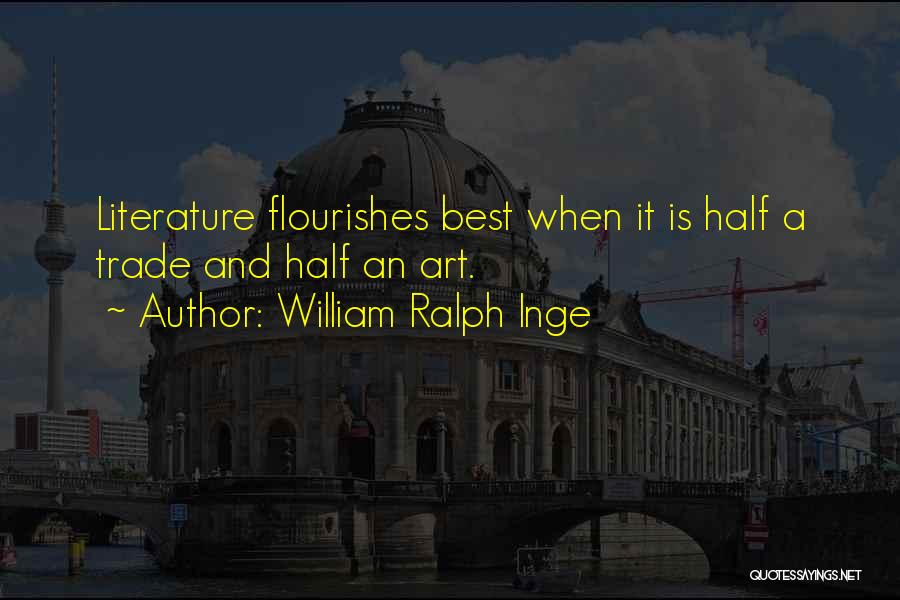William Ralph Inge Quotes: Literature Flourishes Best When It Is Half A Trade And Half An Art.