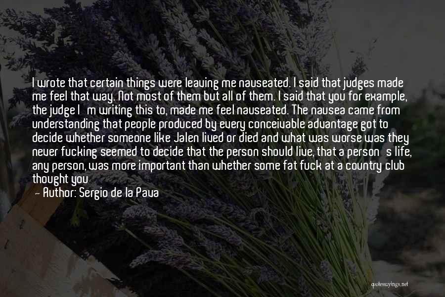 Sergio De La Pava Quotes: I Wrote That Certain Things Were Leaving Me Nauseated. I Said That Judges Made Me Feel That Way. Not Most