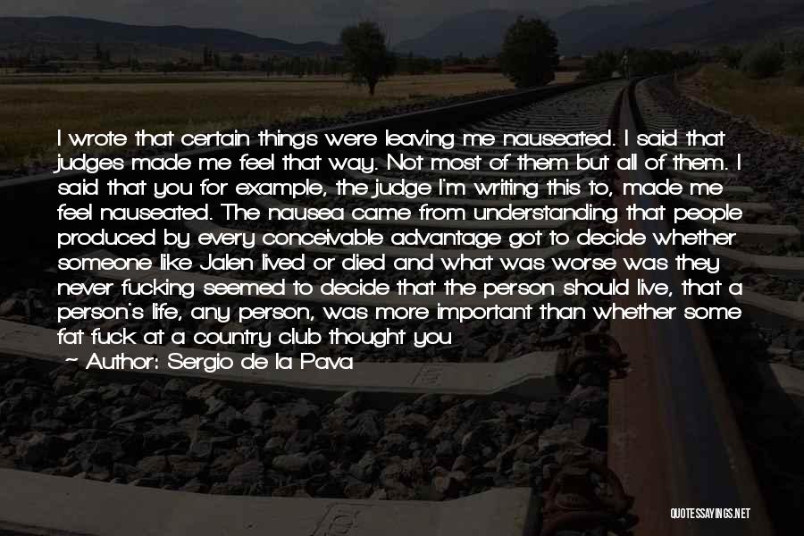 Sergio De La Pava Quotes: I Wrote That Certain Things Were Leaving Me Nauseated. I Said That Judges Made Me Feel That Way. Not Most