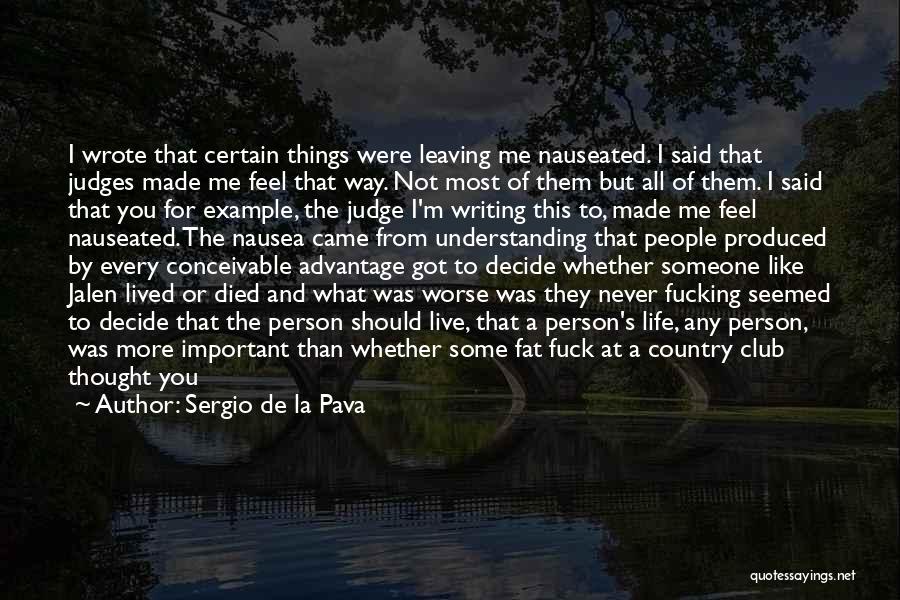 Sergio De La Pava Quotes: I Wrote That Certain Things Were Leaving Me Nauseated. I Said That Judges Made Me Feel That Way. Not Most