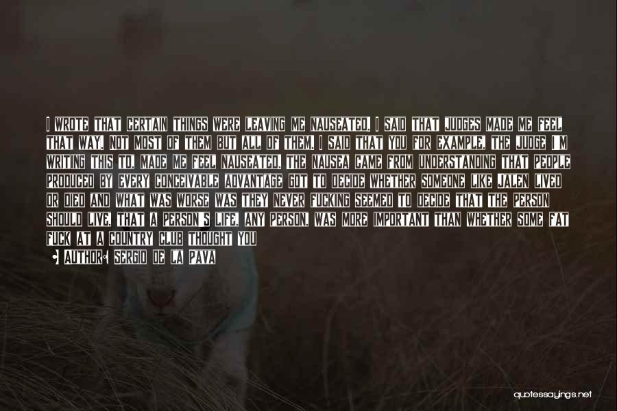 Sergio De La Pava Quotes: I Wrote That Certain Things Were Leaving Me Nauseated. I Said That Judges Made Me Feel That Way. Not Most