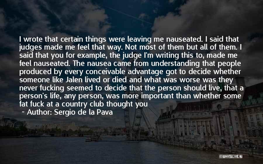 Sergio De La Pava Quotes: I Wrote That Certain Things Were Leaving Me Nauseated. I Said That Judges Made Me Feel That Way. Not Most