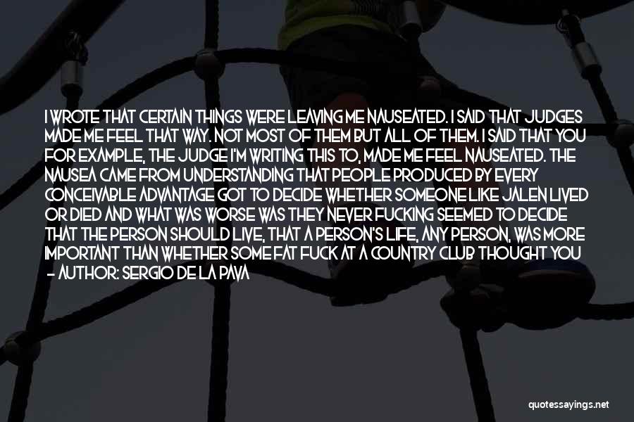 Sergio De La Pava Quotes: I Wrote That Certain Things Were Leaving Me Nauseated. I Said That Judges Made Me Feel That Way. Not Most