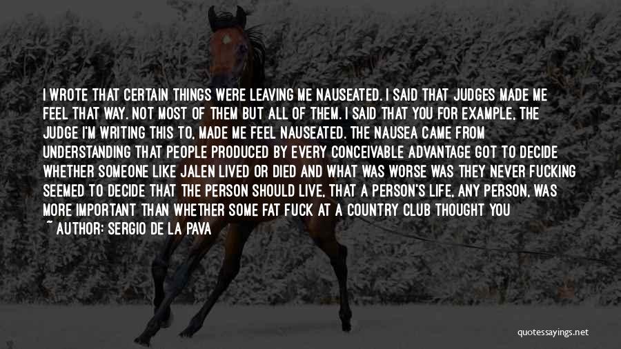 Sergio De La Pava Quotes: I Wrote That Certain Things Were Leaving Me Nauseated. I Said That Judges Made Me Feel That Way. Not Most