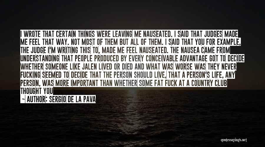 Sergio De La Pava Quotes: I Wrote That Certain Things Were Leaving Me Nauseated. I Said That Judges Made Me Feel That Way. Not Most