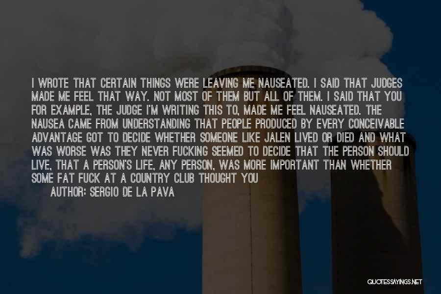 Sergio De La Pava Quotes: I Wrote That Certain Things Were Leaving Me Nauseated. I Said That Judges Made Me Feel That Way. Not Most