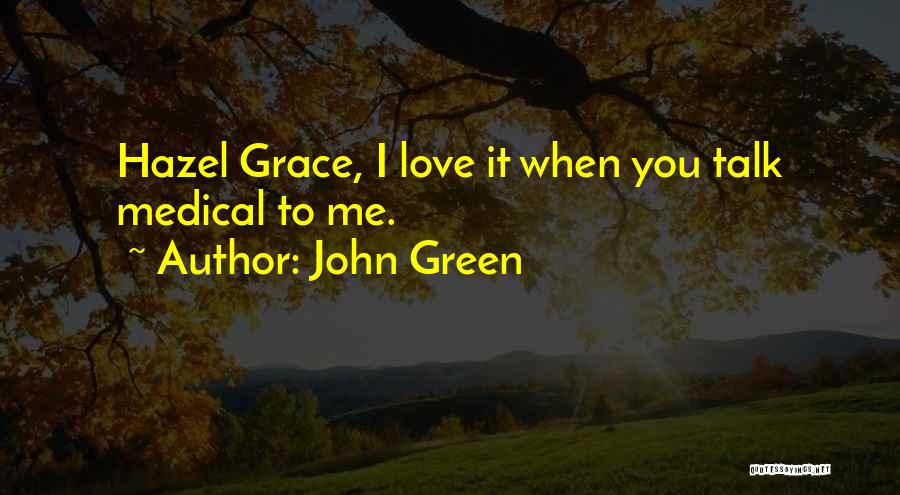 John Green Quotes: Hazel Grace, I Love It When You Talk Medical To Me.