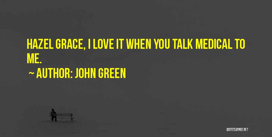 John Green Quotes: Hazel Grace, I Love It When You Talk Medical To Me.