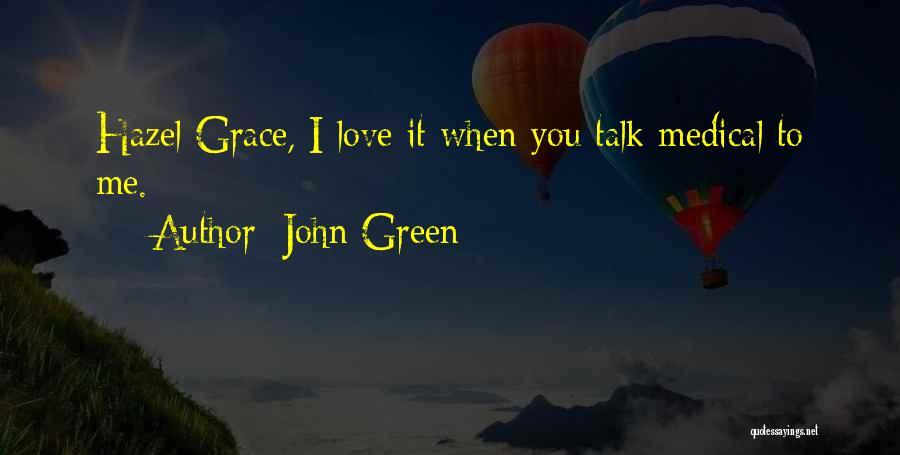 John Green Quotes: Hazel Grace, I Love It When You Talk Medical To Me.