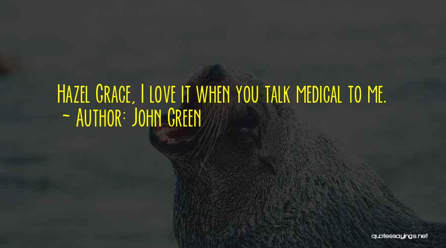 John Green Quotes: Hazel Grace, I Love It When You Talk Medical To Me.