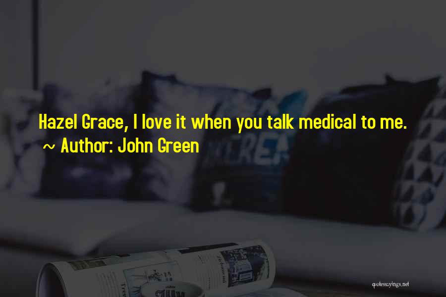 John Green Quotes: Hazel Grace, I Love It When You Talk Medical To Me.