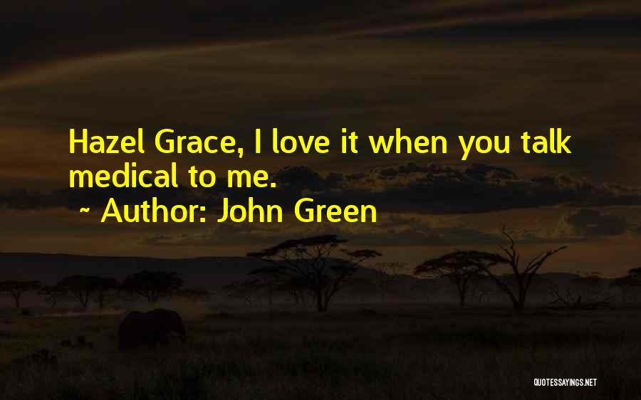 John Green Quotes: Hazel Grace, I Love It When You Talk Medical To Me.