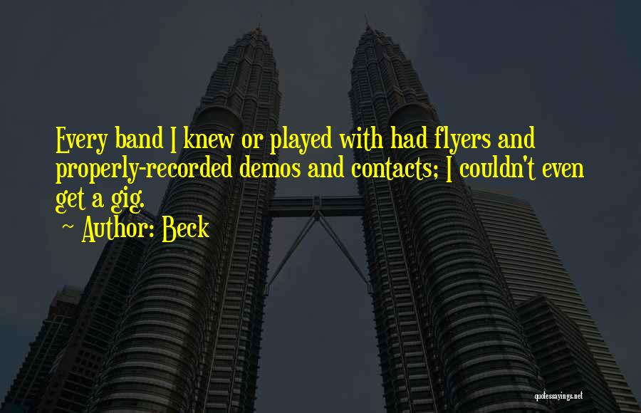 Beck Quotes: Every Band I Knew Or Played With Had Flyers And Properly-recorded Demos And Contacts; I Couldn't Even Get A Gig.