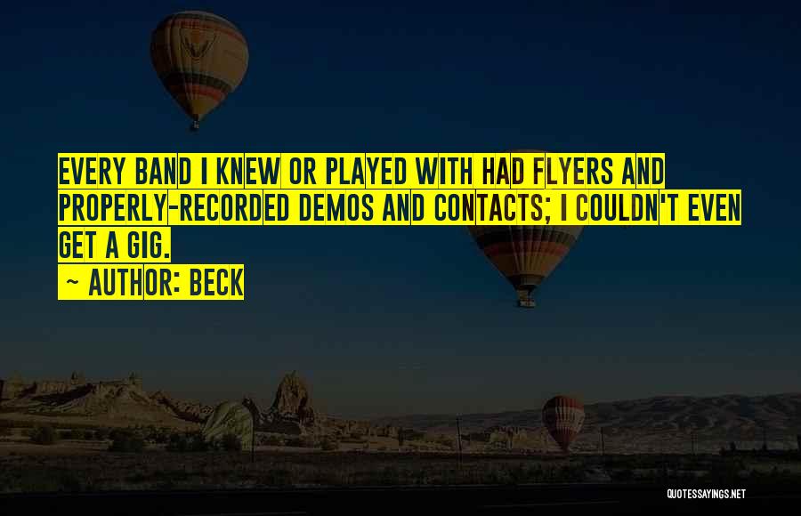 Beck Quotes: Every Band I Knew Or Played With Had Flyers And Properly-recorded Demos And Contacts; I Couldn't Even Get A Gig.
