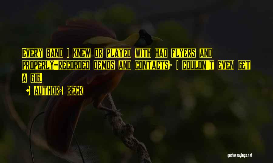 Beck Quotes: Every Band I Knew Or Played With Had Flyers And Properly-recorded Demos And Contacts; I Couldn't Even Get A Gig.