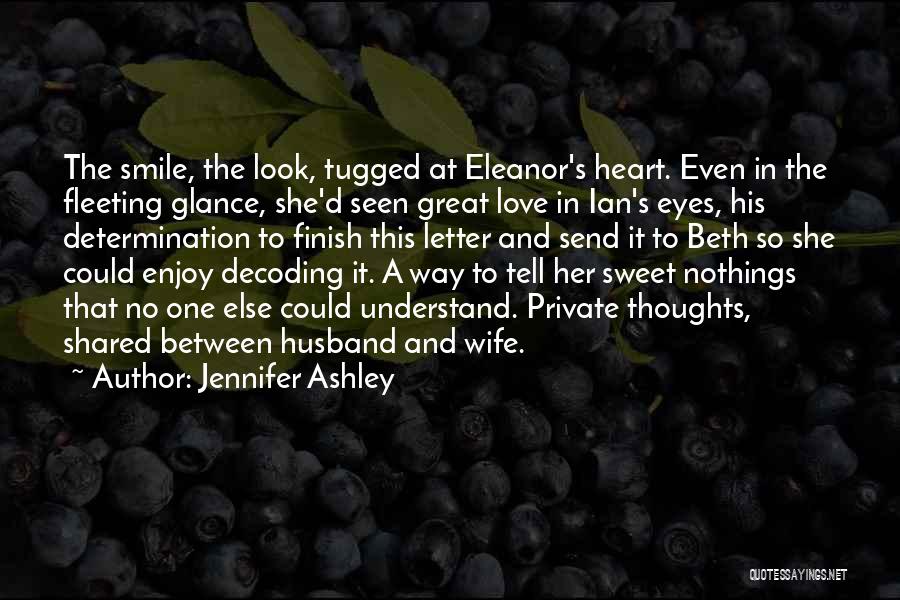 Jennifer Ashley Quotes: The Smile, The Look, Tugged At Eleanor's Heart. Even In The Fleeting Glance, She'd Seen Great Love In Ian's Eyes,