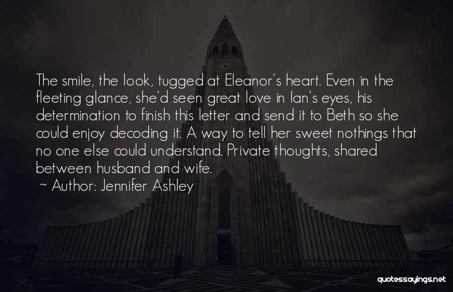Jennifer Ashley Quotes: The Smile, The Look, Tugged At Eleanor's Heart. Even In The Fleeting Glance, She'd Seen Great Love In Ian's Eyes,