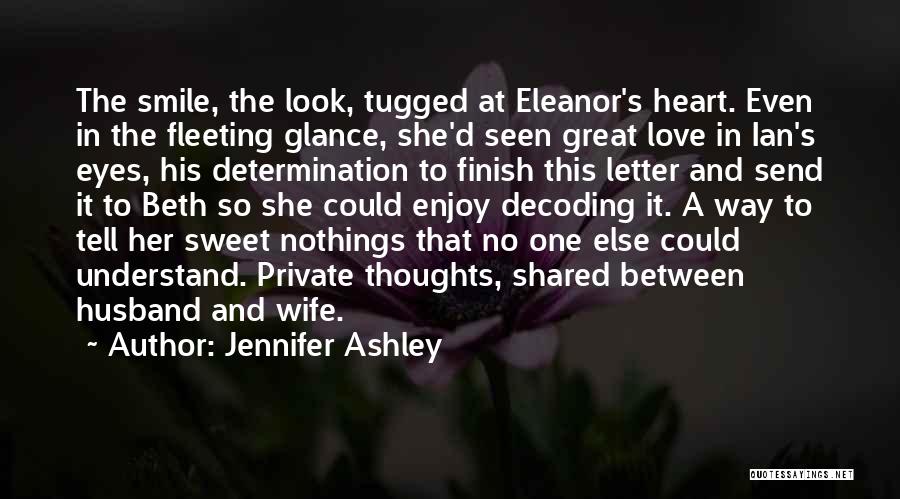 Jennifer Ashley Quotes: The Smile, The Look, Tugged At Eleanor's Heart. Even In The Fleeting Glance, She'd Seen Great Love In Ian's Eyes,