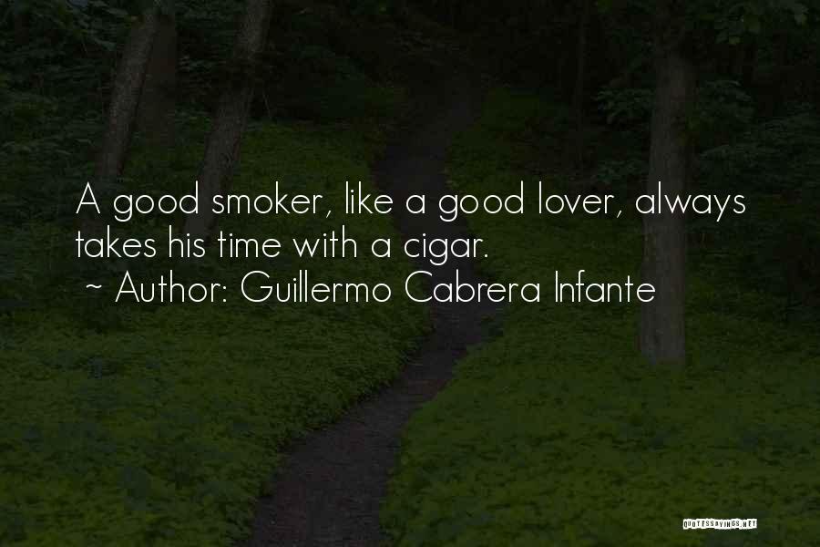 Guillermo Cabrera Infante Quotes: A Good Smoker, Like A Good Lover, Always Takes His Time With A Cigar.