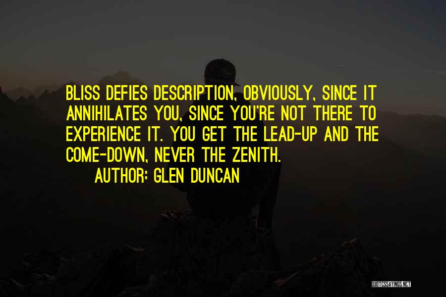 Glen Duncan Quotes: Bliss Defies Description, Obviously, Since It Annihilates You, Since You're Not There To Experience It. You Get The Lead-up And