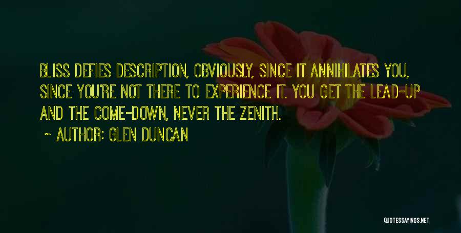 Glen Duncan Quotes: Bliss Defies Description, Obviously, Since It Annihilates You, Since You're Not There To Experience It. You Get The Lead-up And