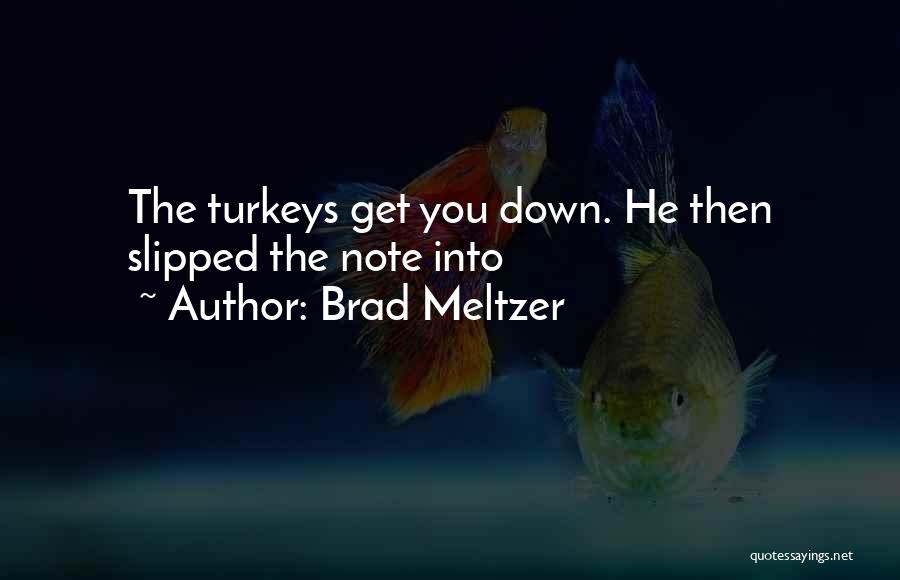 Brad Meltzer Quotes: The Turkeys Get You Down. He Then Slipped The Note Into