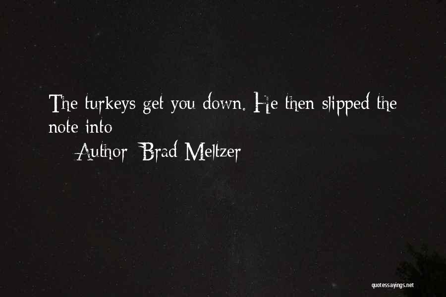 Brad Meltzer Quotes: The Turkeys Get You Down. He Then Slipped The Note Into