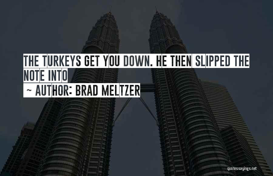 Brad Meltzer Quotes: The Turkeys Get You Down. He Then Slipped The Note Into